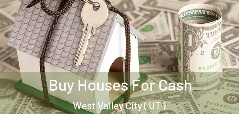 Buy Houses For Cash West Valley City ( UT )
