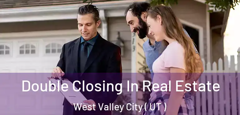  Double Closing In Real Estate West Valley City ( UT )