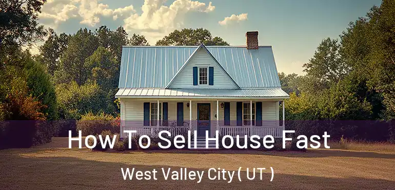  How To Sell House Fast West Valley City ( UT )