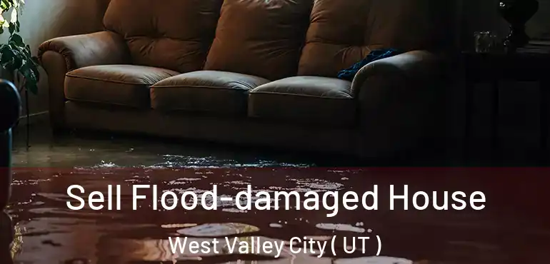  Sell Flood-damaged House West Valley City ( UT )