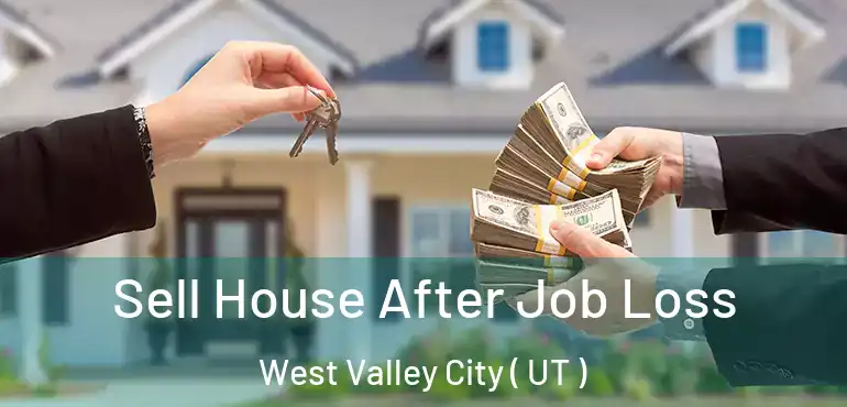 Sell House After Job Loss West Valley City ( UT )