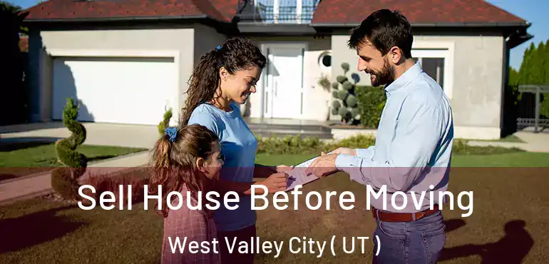  Sell House Before Moving West Valley City ( UT )