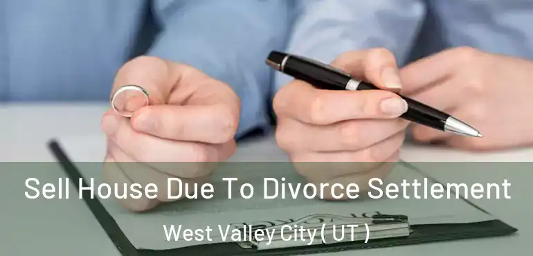  Sell House Due To Divorce Settlement West Valley City ( UT )