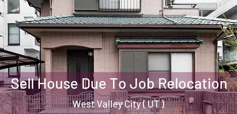  Sell House Due To Job Relocation West Valley City ( UT )