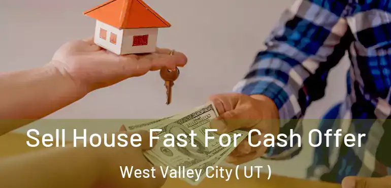  Sell House Fast For Cash Offer West Valley City ( UT )