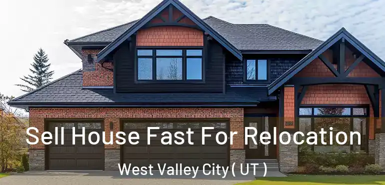  Sell House Fast For Relocation West Valley City ( UT )