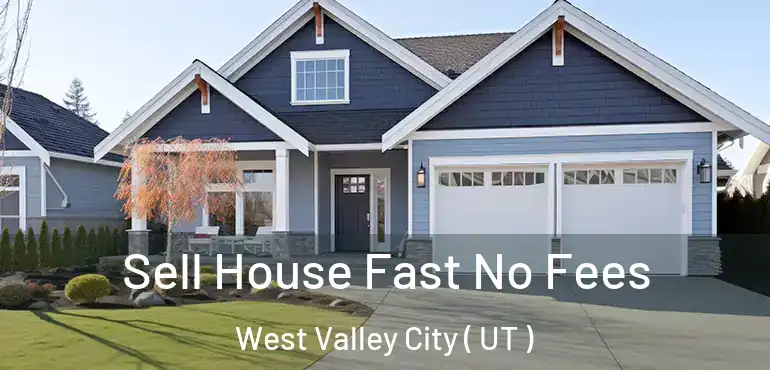  Sell House Fast No Fees West Valley City ( UT )