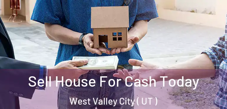  Sell House For Cash Today West Valley City ( UT )