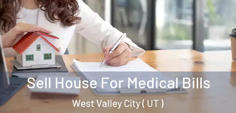  Sell House For Medical Bills West Valley City ( UT )