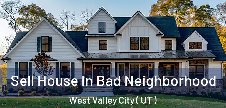  Sell House In Bad Neighborhood West Valley City ( UT )