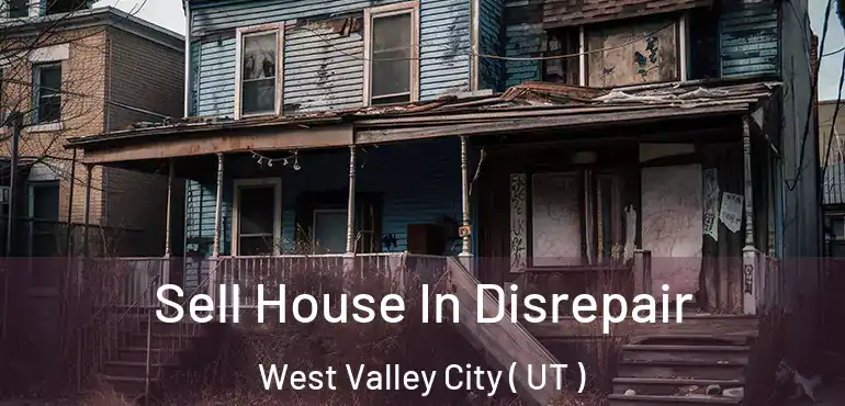  Sell House In Disrepair West Valley City ( UT )