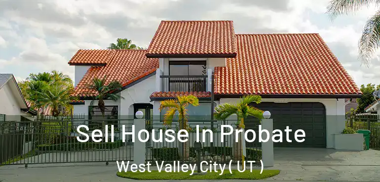  Sell House In Probate West Valley City ( UT )