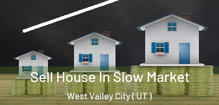  Sell House In Slow Market West Valley City ( UT )