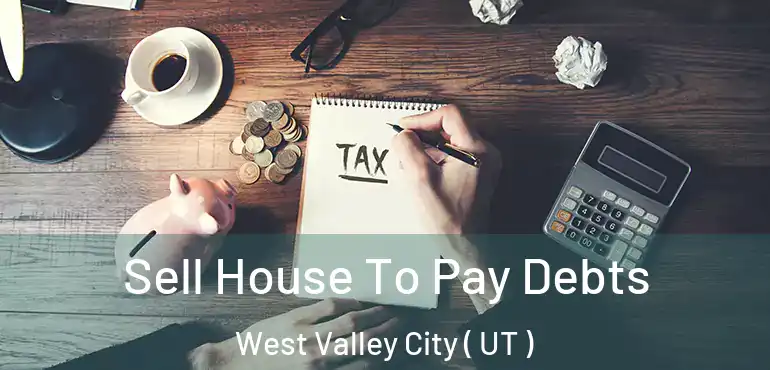  Sell House To Pay Debts West Valley City ( UT )