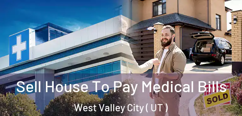  Sell House To Pay Medical Bills West Valley City ( UT )