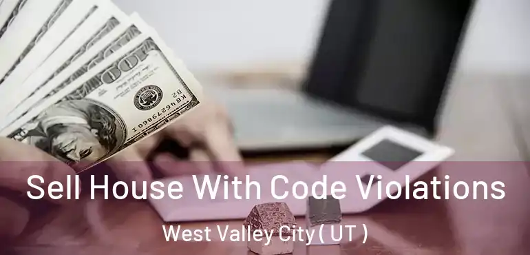  Sell House With Code Violations West Valley City ( UT )