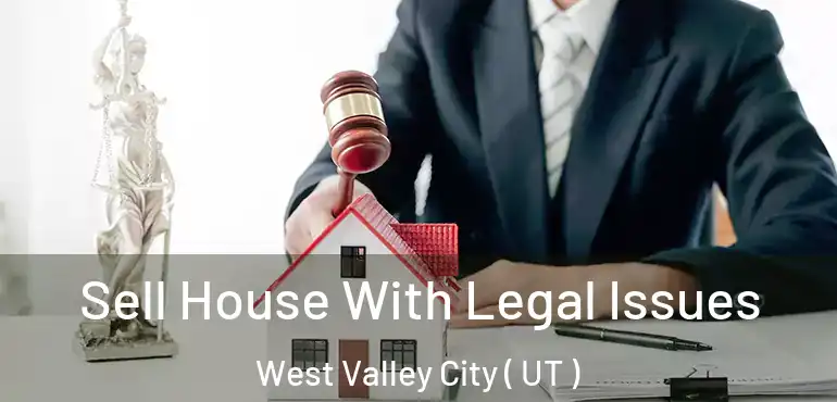  Sell House With Legal Issues West Valley City ( UT )