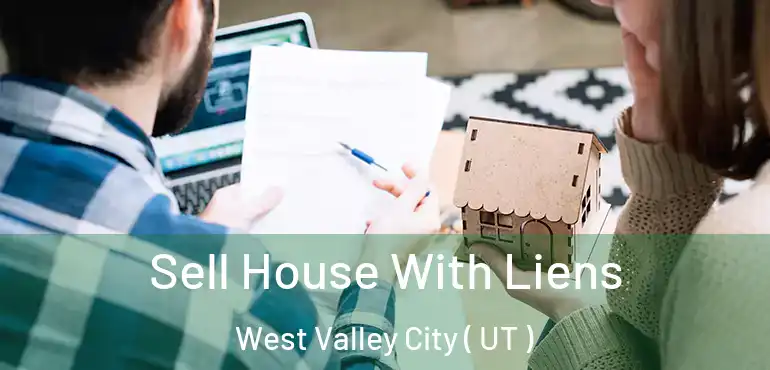  Sell House With Liens West Valley City ( UT )