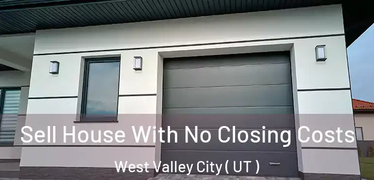  Sell House With No Closing Costs West Valley City ( UT )