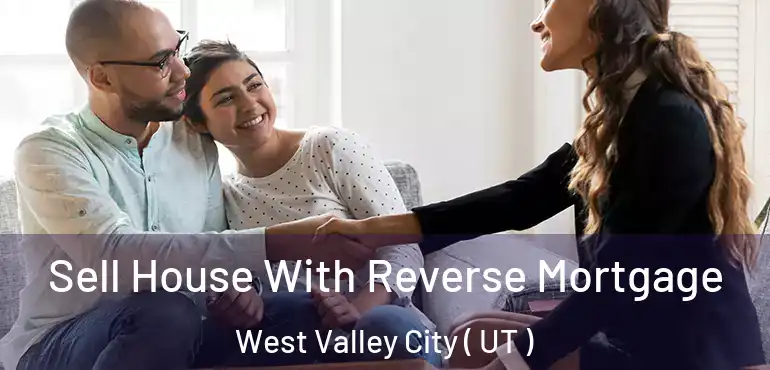  Sell House With Reverse Mortgage West Valley City ( UT )