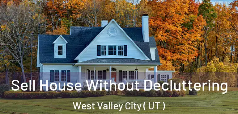  Sell House Without Decluttering West Valley City ( UT )